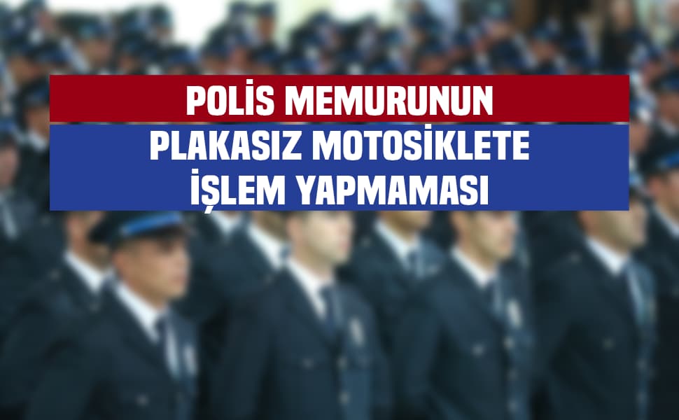 Polis Memurunun Plakasız Motosiklete İşlem Yapmaması