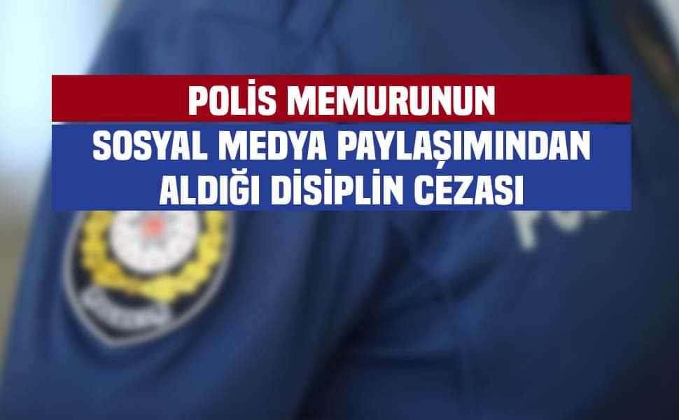 Polis Memurunun Sosyal Medya Paylaşımından Aldığı Disiplin Cezası