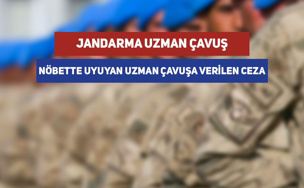 Nöbette Uyuyan Uzman Çavuşa Verilen Ceza