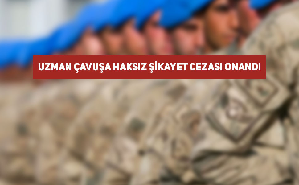 Uzman Çavuşa Haksız Şikayet Cezası Onandı